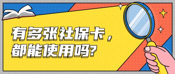 蚂蚁社保：答疑——有多张社保卡，该怎么办?都能使用吗?