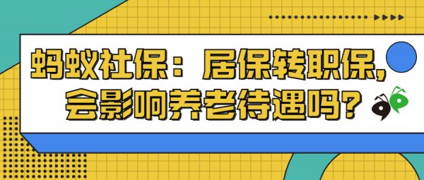 蚂蚁社保：居保转职保，会影响养老待遇吗？