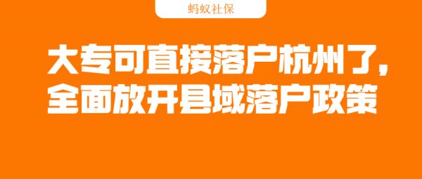 蚂蚁社保：好消息！大专可直接落户杭州了，全面放开县域落户政策