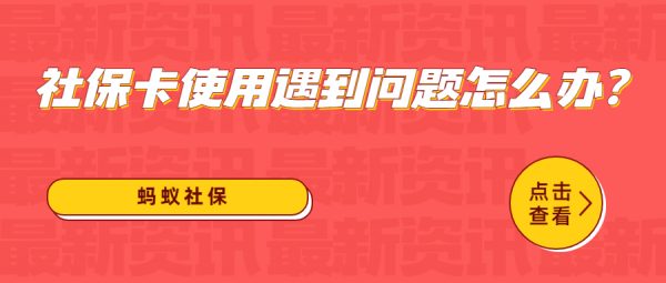 蚂蚁社保：社保卡使用遇到问题怎么办？这份解决指南快收好！