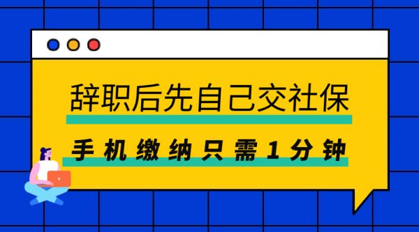 辞职后先自己交社保，手机缴纳只需1分钟 – 蚂蚁社保