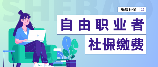 自由职业者社保缴费方式有哪些？交社保这样做! – 蚂蚁社保