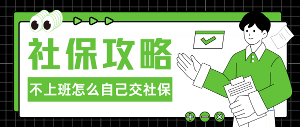 不上班怎么自己交社保？职工or灵活就业缴纳攻略！- 蚂蚁社保